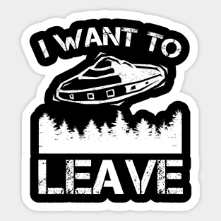 I Want To Leave - Alien UFO Abduction Sticker